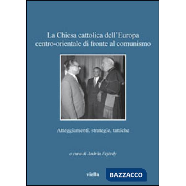 Chiesa cattolica dell'Europa centro-orientale di fronte al comunismo. Atteggiamenti, strategie, tattiche (La)