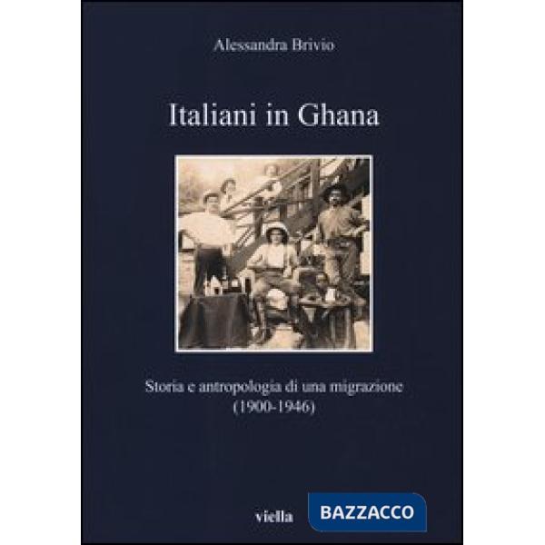Italiani in Ghana. Storia e antropologia di una migrazione (1900-1946)