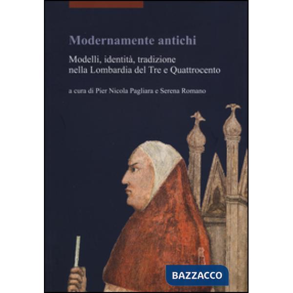 Modernamente antichi. Modelli, identità, tradizione nella Lombardia del Tre e Quattrocento