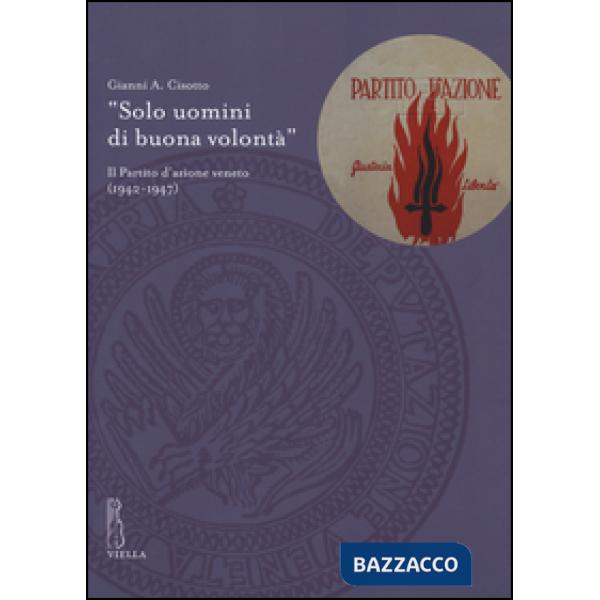 «Solo uomini di buona volontà». Il Partito d'azione veneto (1942-1947)