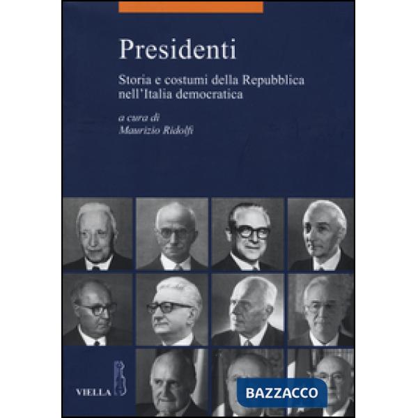 Presidenti. Storia e costumi della Repubblica nell'Italia democratica