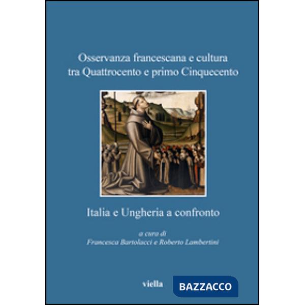 Osservanza francescana e cultura tra Quattrocento e primo Cinquecento. Italia e Ungheria a confronto