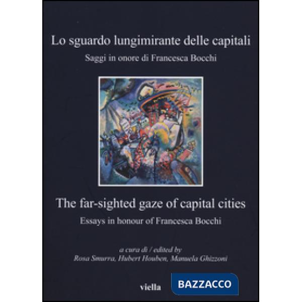 Sguardo lungimirante delle capitali. Saggi in onore di Francesca Bocchi. Ediz. italiana e inglese (Lo)