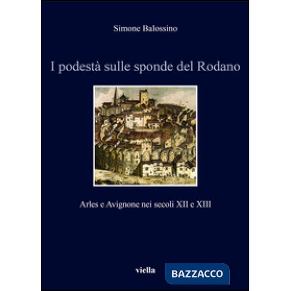 Podestà sulle sponde del Rodano. Arles e Avignone nei secoli XII e XIII (I)