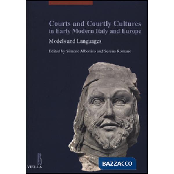 Courts and courtly cultures in early modern Italy and Europe. Models and Languages. Ediz. italiana, francese e inglese