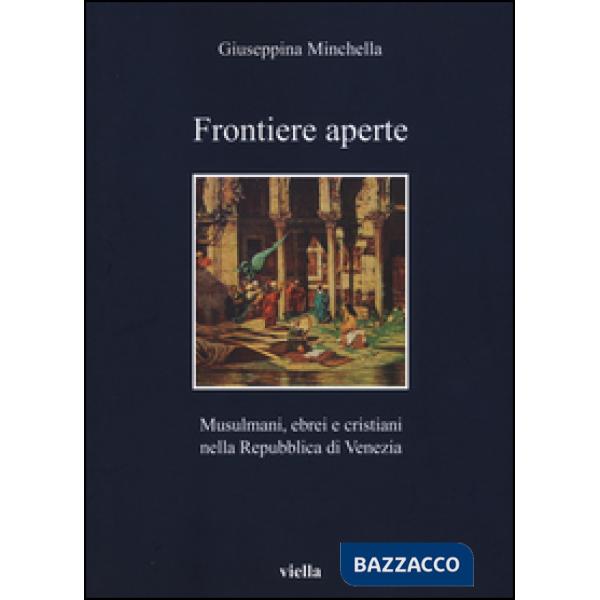 Frontiere aperte. Musulmani, ebrei e cristiani nella Repubblica di Venezia