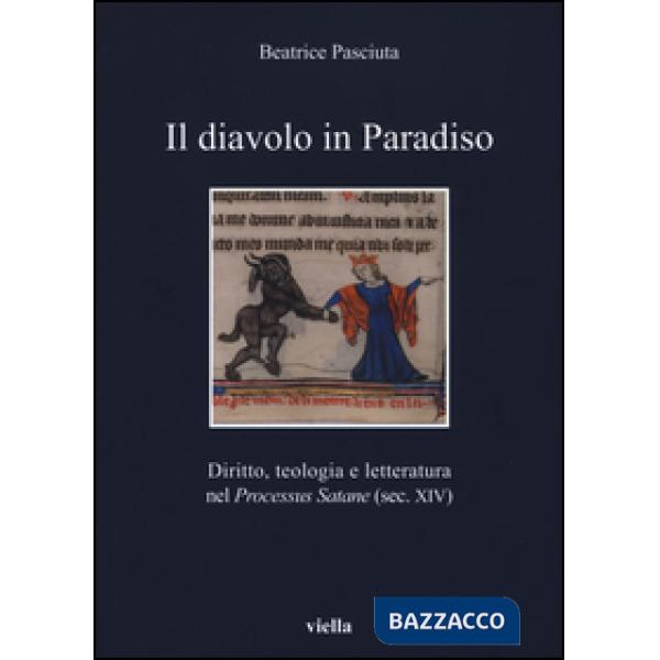 Diavolo in paradiso. Diritto, teologia e letteratura nel «Processus Satane» (sec. XIV) (Il)