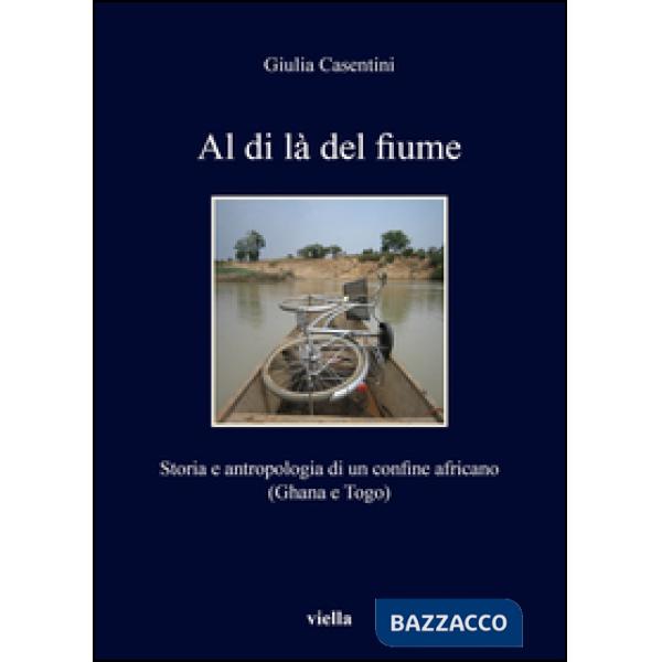Al di là del fiume. Storia e antropologia di un confine africano (Ghana e Togo)