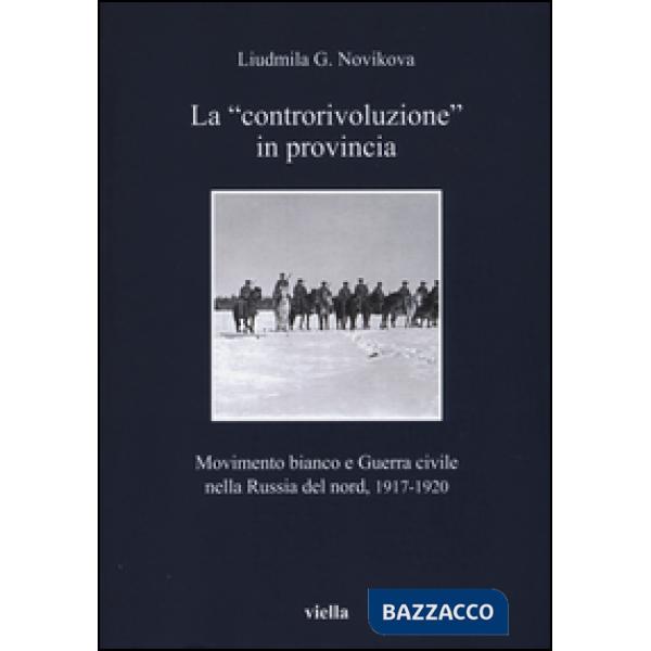 «controrivoluzione» in provincia. Movimento bianco e guerra civile nella Russia del nord, (1917-1920). Ediz. illustrata (La)