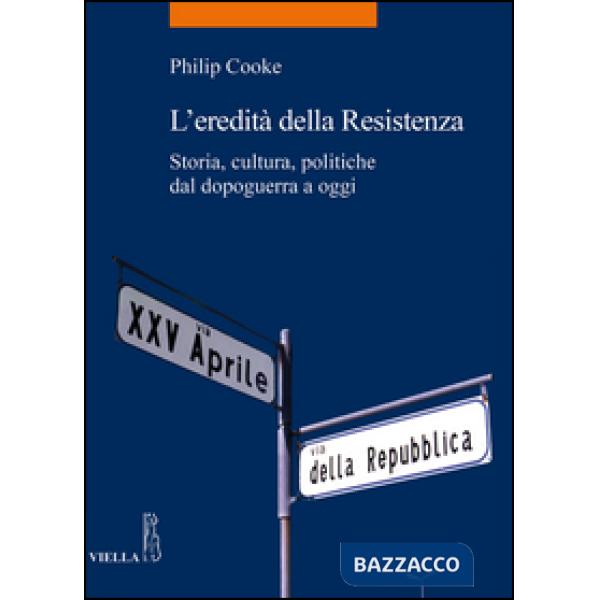 Eredità della Resistenza. Storia, cultura, politiche dal dopoguerra a oggi (L')