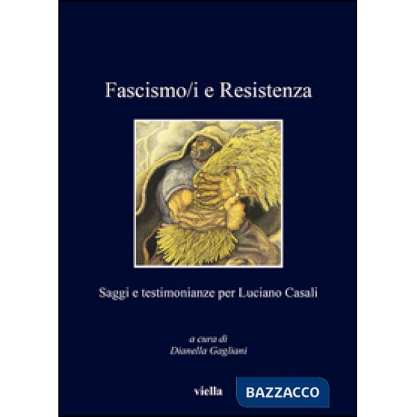 Fascismo/i e resistenza. Saggi e testimonianze per Luciano Casali