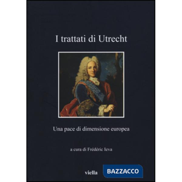 Trattati di Utrecht. Una pace di dimensione europea (I)