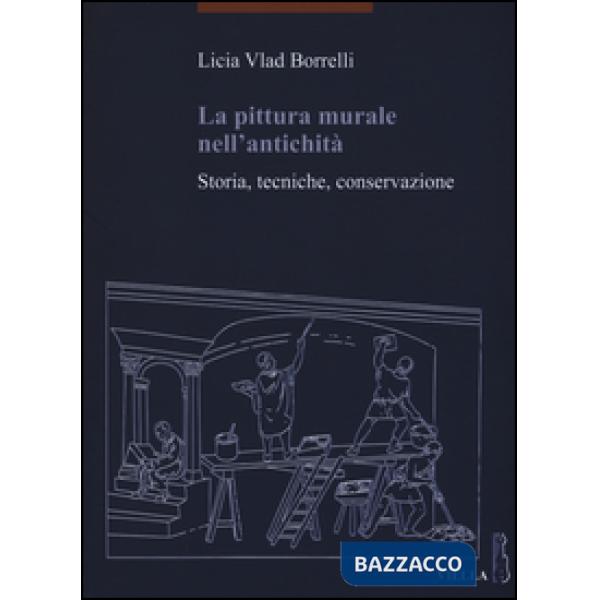 Pittura murale nell'antichità. Storia, tecniche, conservazione (La)
