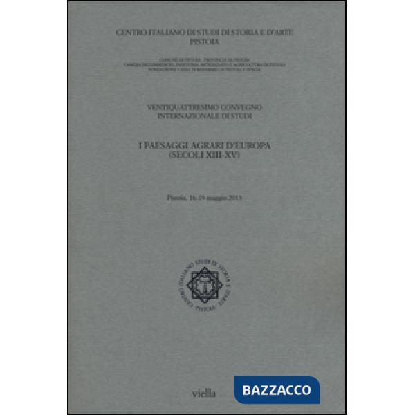 Paesaggi agrari d'Europa (secoli XIII-XV). Atti del 24° Convegno internazionale di studi (Pistoia, 16-19 maggio 2013) (I)
