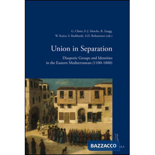 Union in separation. Diasporic groups and identities in the Eastern Mediterranean (1100-1800)