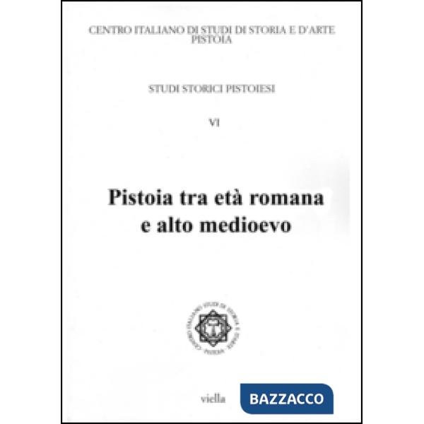 Studi storici pistoiesi. Vol. 6: Pistoia tra età romana e alto Medioevo