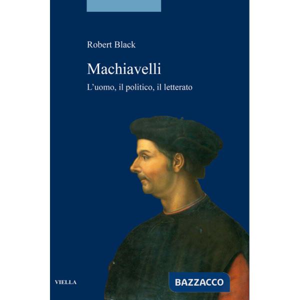 Machiavelli. L'uomo, il politico, il letterato
