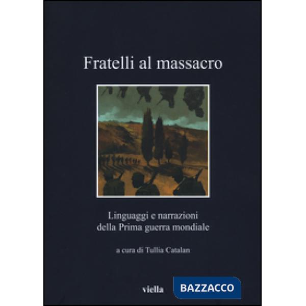 Fratelli al massacro. Linguaggi e narrazioni della Prima guerra mondiale