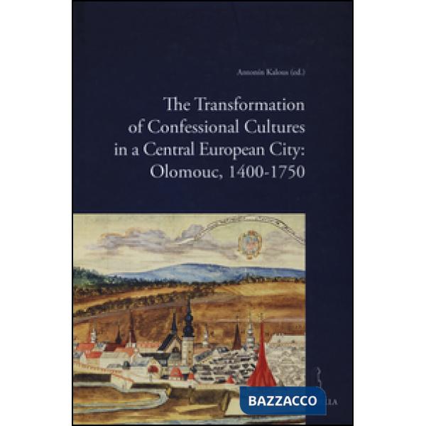 Transformation of confessional cultures in a central european city: Olomouc, 1400-1750 (The)