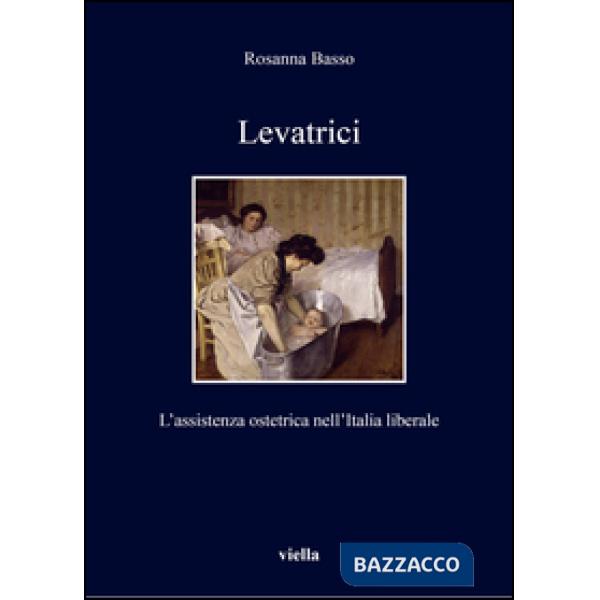 Levatrici. L'assistenza ostetrica nell'Italia liberale