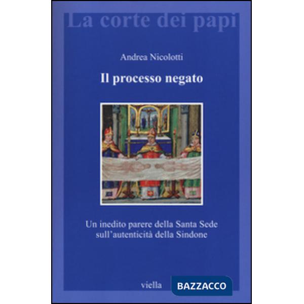 Processo negato. Un inedito parere della Santa Sede sull'autenticità della Sindone (Il)