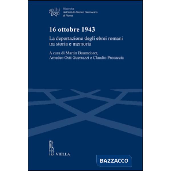 16 ottobre 1943. La deportazione degli ebrei romani tra storia e memoria