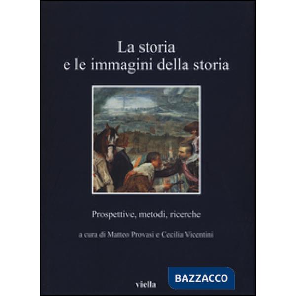 Storia e le immagini della storia. Prospettive, metodi, ricerche (La)