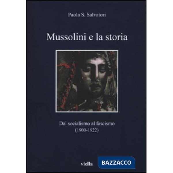 Mussolini e la storia. Dal socialismo al fascismo (1900-1922)