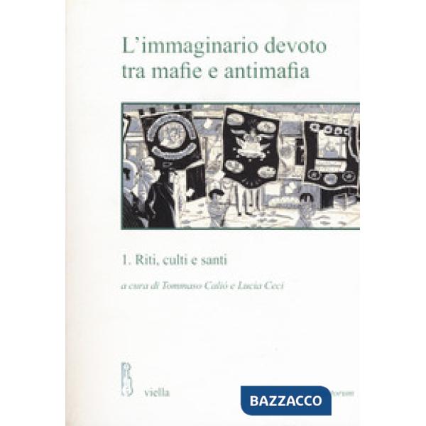 Immaginario devoto tra mafie e antimafia (L'). Vol. 1: Riti, culti e santi