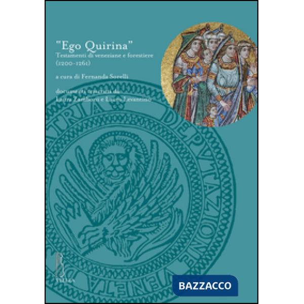 «Ego quirina». Testamenti di veneziane e forestiere (1200-1261)