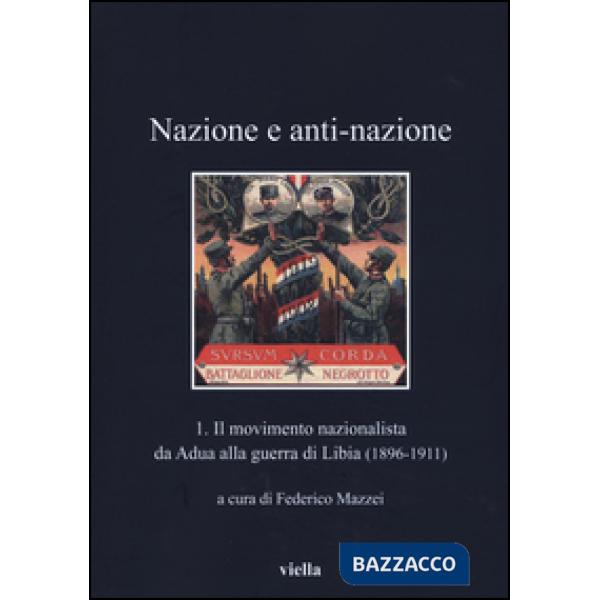 Nazione a anti-nazione. Vol. 1: Il movimento nazionalista da Adua alla guerra di Libia (1896-1911)