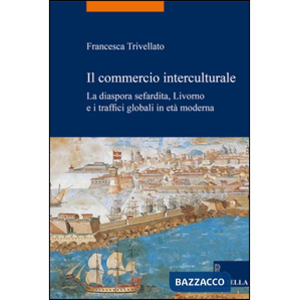 Commercio interculturale. La diaspora sefardita, Livorno e i traffici globali in