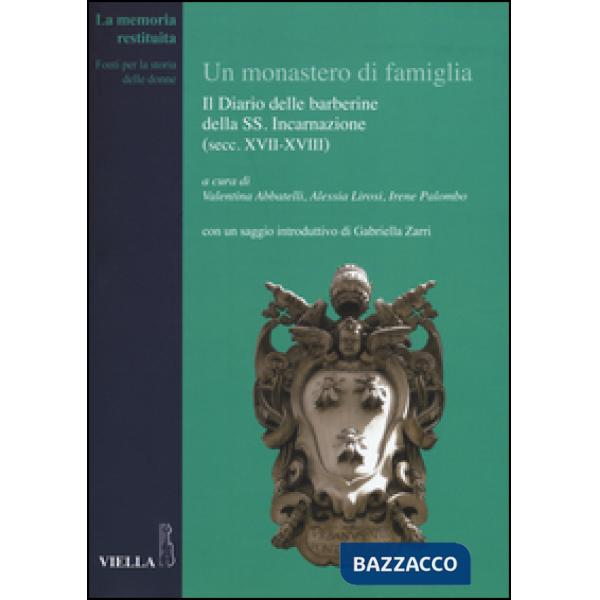 Monastero di famiglia. Il diario delle barberine della SS. Incarnazione (secc. XVII-XVIII) (Un)