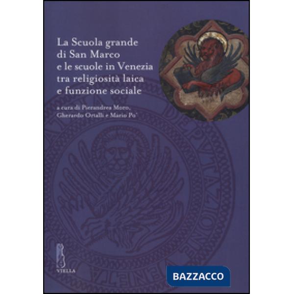 Scuola grande di San Marco e le scuole in Venezia tra religiosità laica e funzione sociale (La)