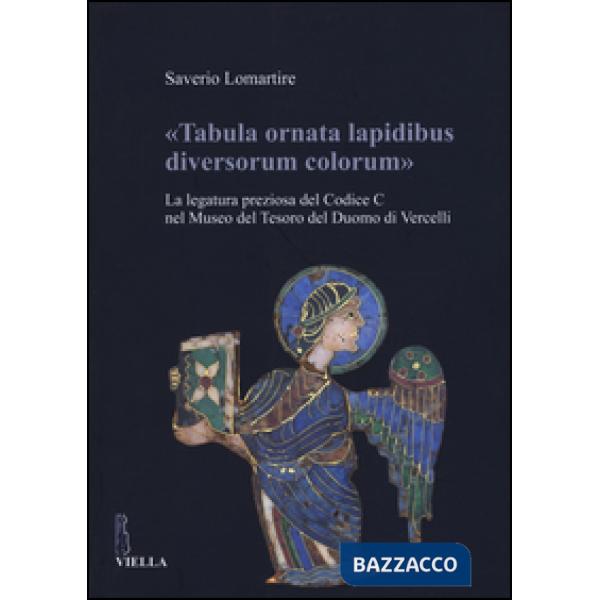 «Tabula ornata lapidibus diversorum colorum». La legatura preziosa del Codice C nel Museo del Tesoro del Duomo di Vercelli. Ediz