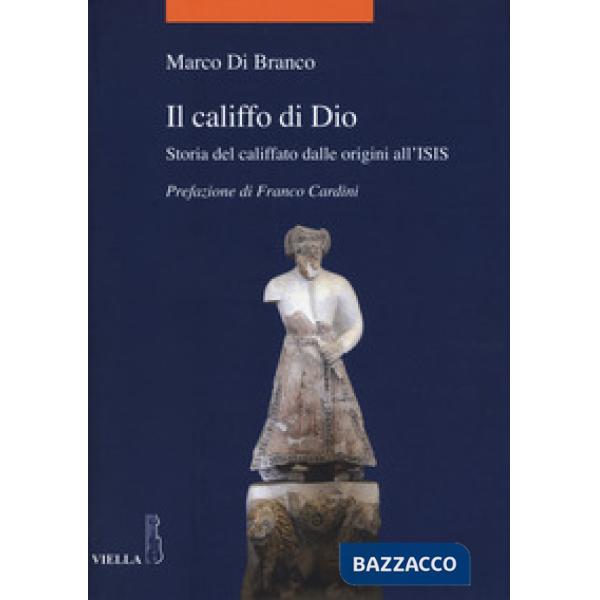 Califfo di Dio. Storia del califfato dalle origini all'ISIS (Il)