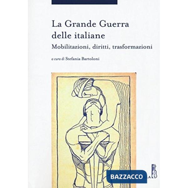 Grande guerra delle italiane. Mobilitazioni, diritti, trasformazioni (La)