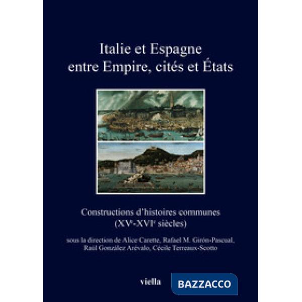 Italie et Espagne entre Empire, cités et États. Constructions d'histoires communes (XV-XVI siècles). Ediz. francese, italiana e 