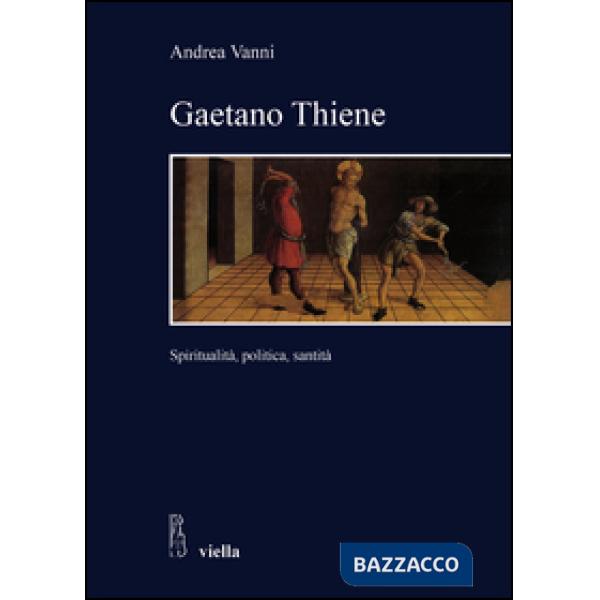 Gaetano Thiene. Spiritualità, politica, santità