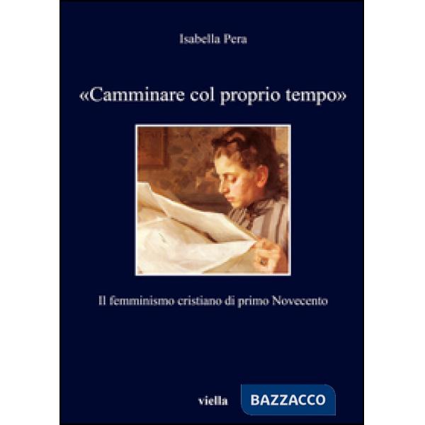 «Camminare col proprio tempo». Il femminismo cristiano di primo Novecento