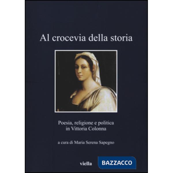 Al crocevia della storia. Poesia, religione e politica in Vittoria Colonna