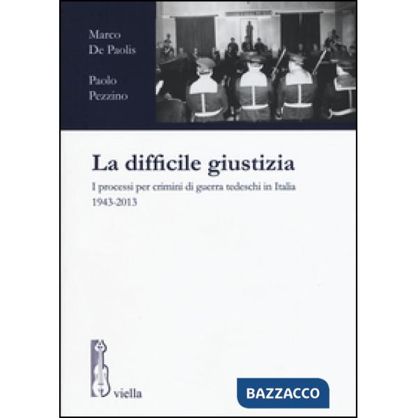 Difficile giustizia. I processi per crimini di guerra tedeschi in Italia (1943-2