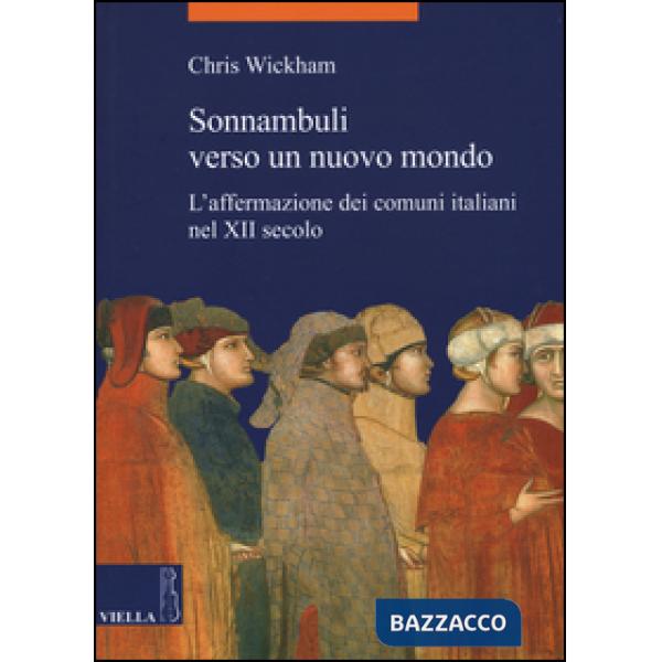 Sonnambuli verso un nuovo mondo. L'affermazione dei comuni nel XII secolo