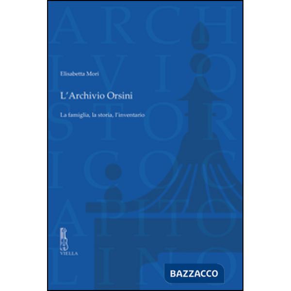 Archivio Orsini. La famiglia, la storia, l'inventario (L')