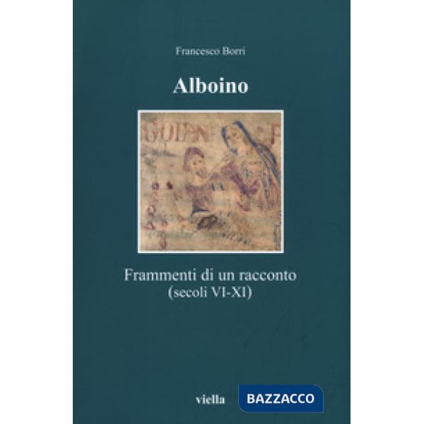 Alboino. Frammenti di un racconto (secc. VI-XI)