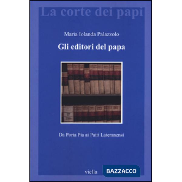 Editori del papa. Da Porta Pia ai Patti Lateranensi (Gli)