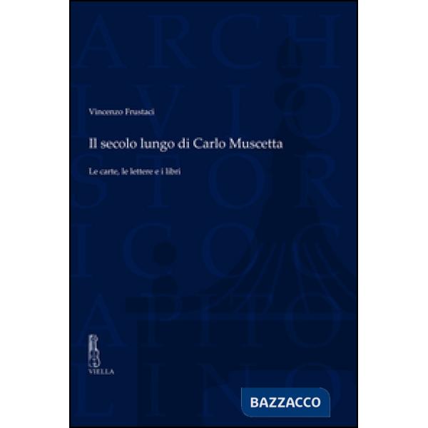 Secolo lungo di Carlo Muscetta. Le carte, le lettere e i libri (Il)