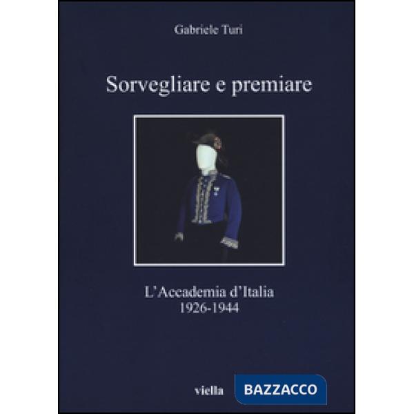 Sorvegliare e premiare. L'Accademia d'Italia (1926-1944)
