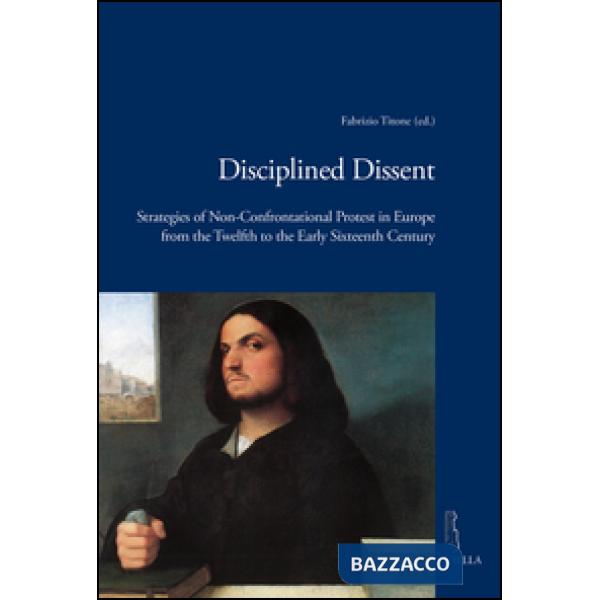 Disciplined dissent. Strategies of non-confrontational protest in Europe from the Twelfth to the early Sixteenth Century