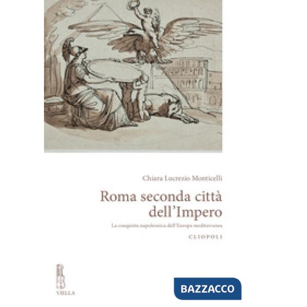 Roma seconda città dell'impero. La conquista napoleonica dell'Europa mediterrane